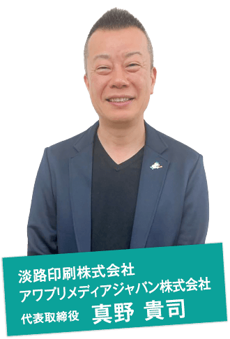 淡路印刷株式会社 アワプリメディアジャパン株式会社 代表取締役 真野 貴司
